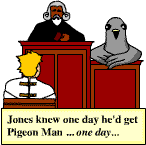A man wearing a straitjacket in court looks at the Judge and a giant pigeon in the dock, and thinks, 'Jones knew one day he'd get pigeon man... one day...'